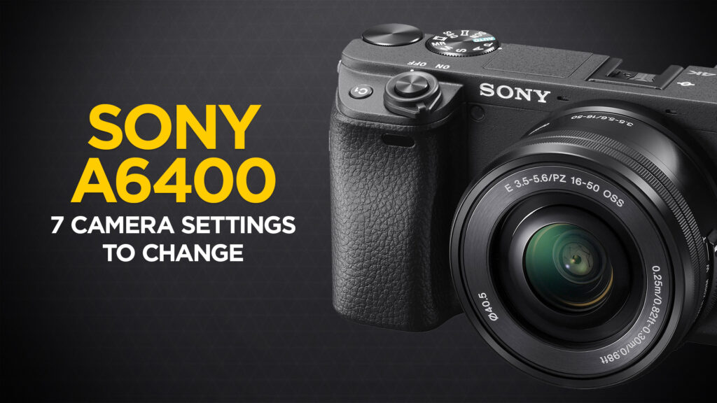 Sony Alpha a6400 Camera Settings to Change