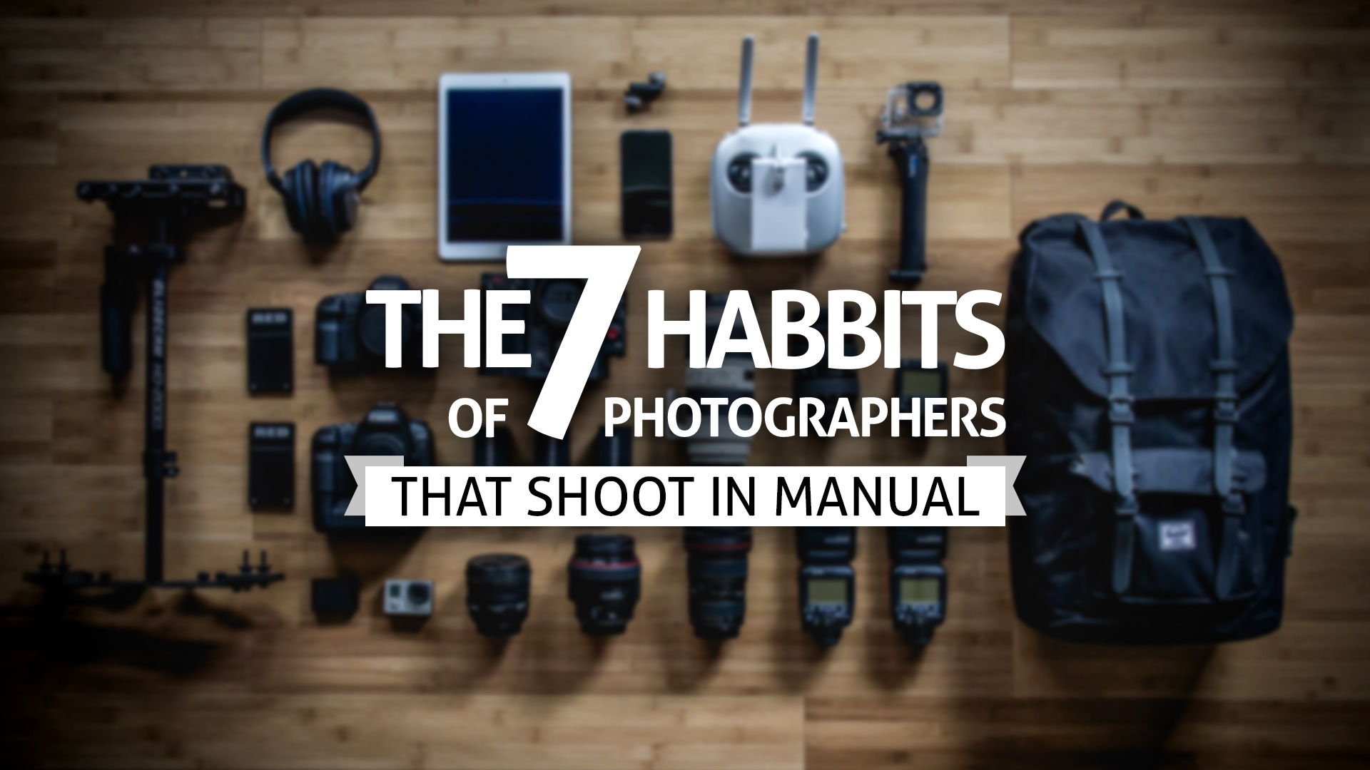 The 7 Habits Of Photographers That Shoot In Manual